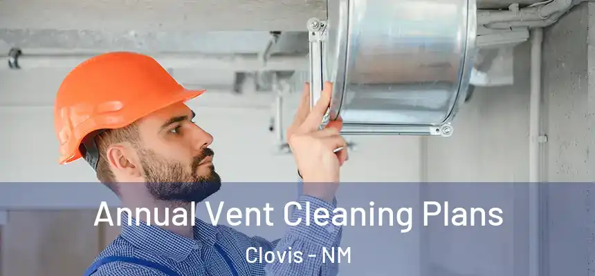  Annual Vent Cleaning Plans Clovis - NM