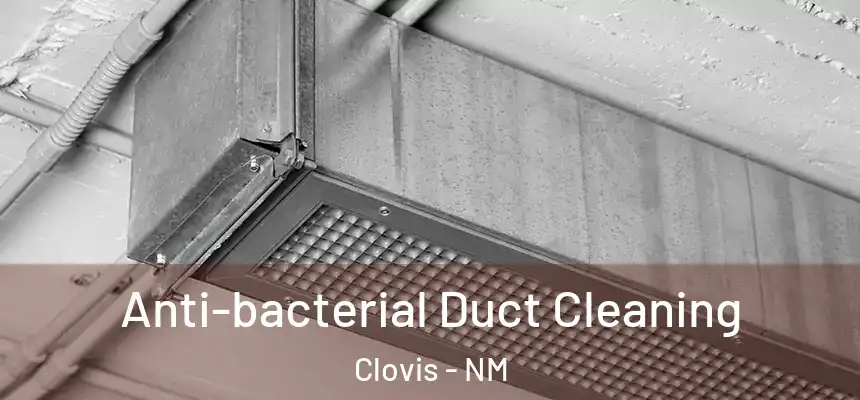 Anti-bacterial Duct Cleaning Clovis - NM