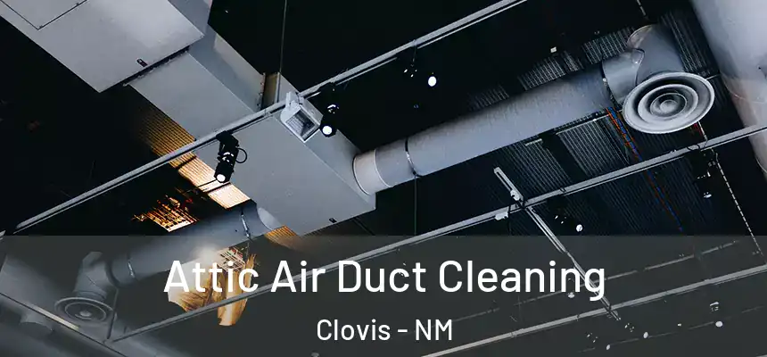 Attic Air Duct Cleaning Clovis - NM