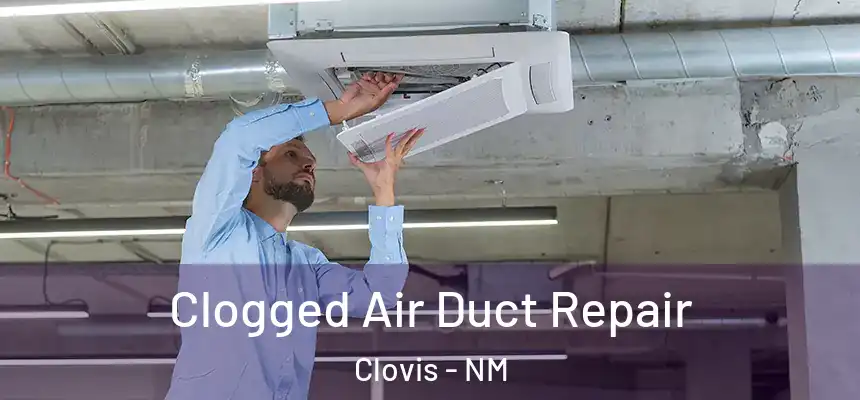 Clogged Air Duct Repair Clovis - NM