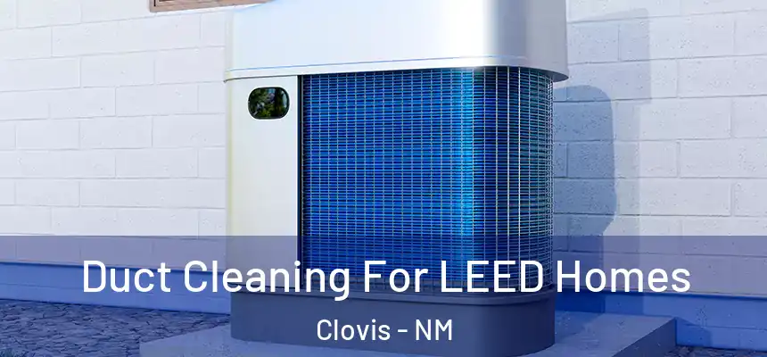 Duct Cleaning For LEED Homes Clovis - NM