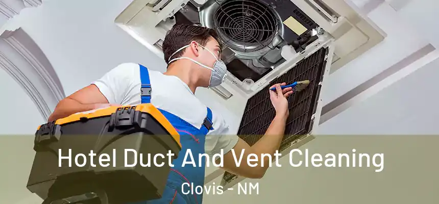 Hotel Duct And Vent Cleaning Clovis - NM