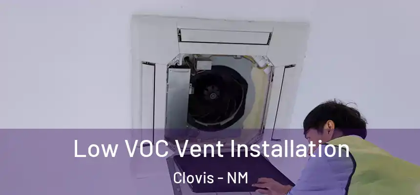  Low VOC Vent Installation Clovis - NM