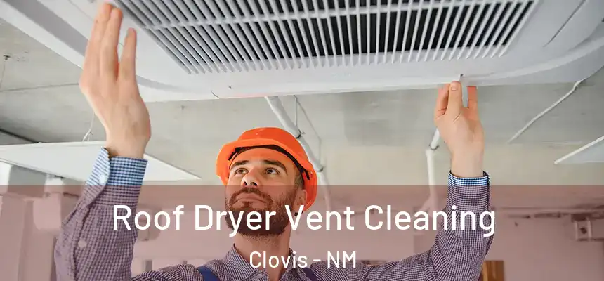 Roof Dryer Vent Cleaning Clovis - NM
