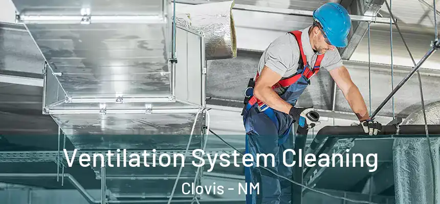 Ventilation System Cleaning Clovis - NM